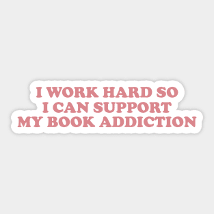 i work hard so i can support my book addiction shirt, Reader Shirt Gifts shirt, Booktok sirt, Bookworm Gifts, Literature Sticker